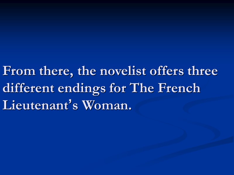 From there, the novelist offers three different endings for The French Lieutenant’s Woman.